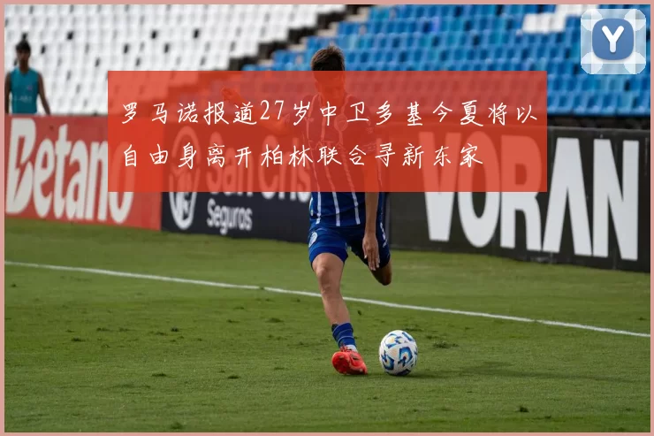 罗马诺报道27岁中卫多基今夏将以自由身离开柏林联合寻新东家